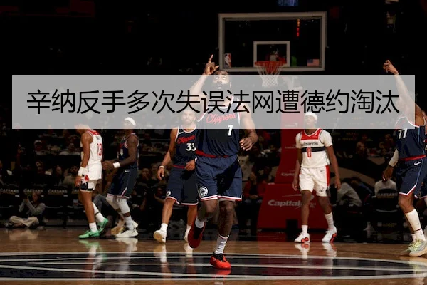辛纳反手多次失误法网遭德约淘汰